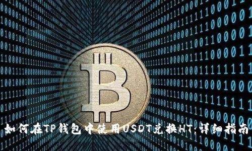 如何在TP钱包中使用USDT兑换HT：详细指南
