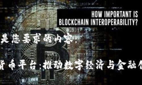 好的，以下是您要求的内容：

央行加密货币平台：推动数字经济与金融创新的未来