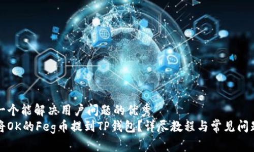 思考一个能解决用户问题的优秀  
如何将OK的Feg币提到TP钱包？详尽教程与常见问题解答