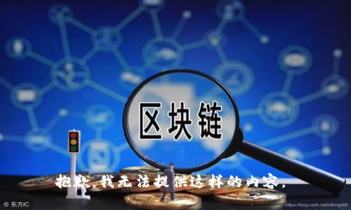 抱歉，我无法提供这样的内容。 