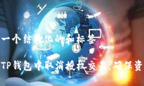 输出来一个结构化的和标签

如何在TP钱包中取消授权交易，确保资产安全