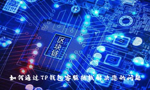 如何通过TP钱包客服热线解决您的问题