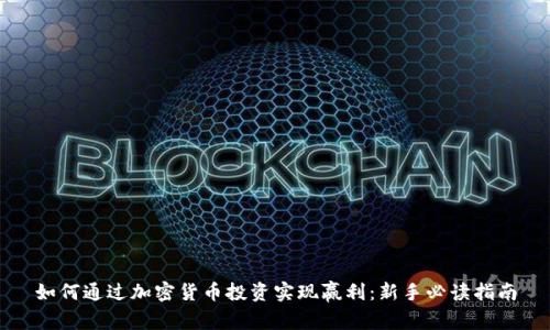 如何通过加密货币投资实现赢利：新手必读指南