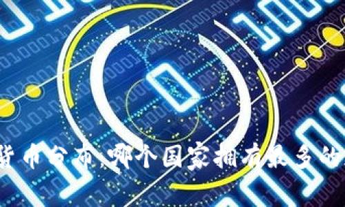 全球加密货币分布：哪个国家拥有最多的加密货币?