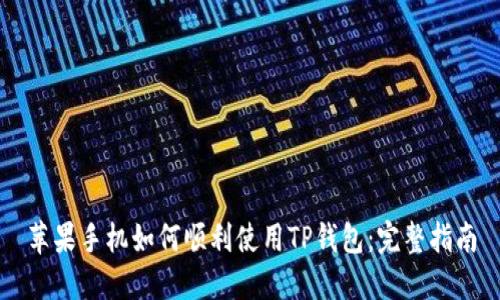苹果手机如何顺利使用TP钱包：完整指南