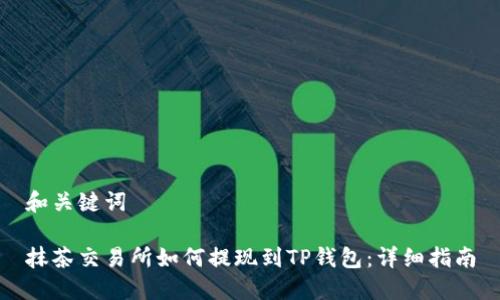 和关键词

抹茶交易所如何提现到TP钱包：详细指南