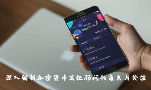 深入解析加密货币高级顾问的角色与价值