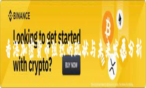 香港加密货币组织的现状与未来发展分析