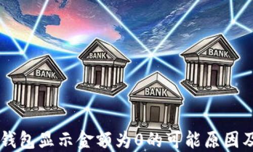 
为什么TP钱包显示金额为0的可能原因及解决方法
