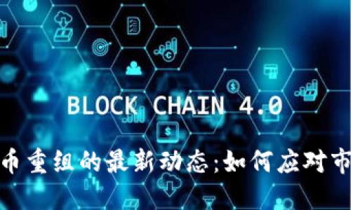 加密货币重组的最新动态：如何应对市场变化