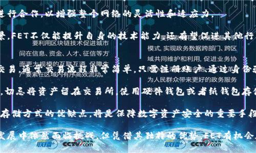biao ti/biao ti加密货币FET：未来的分布式智能合约解决方案/biao ti  
加密货币, FET, 区块链/guanjianci

在当今数字化和技术快速发展的时代，加密货币已经成为了金融生态系统中不可或缺的一部分。FET（Fetch.ai）作为一种新兴的加密货币，凭借其独特的功能和应用，逐渐引起了越来越多投资者和技术爱好者的关注。在此，我们将详细介绍FET，这种创意的加密货币，以及其在区块链技术中的重要角色。

FET的背景介绍
Fetch.ai成立于2017年，旨在利用区块链技术为各种应用开发新的智能经济模式。它的核心创新在于通过创建自我组织的、自主运行的智能体与分布式账本的结合，来形成一个支持不同经济体之间交易的网络。简单来说，FET不仅是货币，更是一个充满潜力的分布式智能合约平台。

FET项目的目标是将复杂的事务自动化，减轻人类对中介的依赖。开发者希望通过技术手段，让机器与机器之间能够智能化地进行交互和交易，以此来提升资源配置的效率。

FET的技术架构
FET的技术架构基于自主智能体（Autonomous Agents）系统，允许各种经济参与者在没有中介的情况下进行直接交互。这些自主智能体可以执行各种任务，例如进行数据分析、实现智能合约或执行多方交易。FET为这些智能体提供了一个强大的平台。

其核心技术包括分布式账本技术（DLT）、人工智能（AI）和机器学习（ML）。通过充分利用这些技术，FET能够有效处理复杂的交易场景、生成价值并降低成本。

FET的应用场景
FET的应用场景广泛而多样：在交通、供应链管理、金融服务和智能城市等多个领域都有其应用价值。在智慧交通中，FET可以帮助实现车与车之间的智能通信，以此减少交通拥堵和提高行驶安全。在供应链管理方面，可以利用FET技术提升物品跟踪及透明度，从而提高效率。

金融服务也可以借助FET的智能合约功能来提升交易的安全性和速度。由于分布式账本的透明性和不可篡改性，FET极大地增强了金融交易的信任度。智能城市则是FET应用的另一个宝贵场域，利用其智能系统整合各种城市资源，提高居民的生活质量。

FET的市场表现
自2019年首次发行以来，FET的市场表现波动较大。在加密货币市场整体上涨时，FET也受益于市场热潮，价格曾多次创下新高。然而，市场的波动性也导致了FET价格的不稳定。和许多其他加密货币一样，投资FET存在风险与机遇并存的特点。

随着人们对区块链和加密货币的接受程度提高，有许多分析师认为，FET会在未来的区块链革命中占据重要位置，尤其是在国际贸易、数据共享和合作开发领域。长期来看，FET的技术优势可能会吸引越来越多的用户和开发者，从而进一步推动其市场表现的提升。

与FET相关的五个常见问题

h4问题1: FET如何确保其网络的安全性？/h4
FET作为基于区块链技术的加密货币，在网络安全性方面采取了多种措施。首先，它使用加密算法来保障数据的安全性，确保所有交易和信息都是不可被篡改的，进而增强了用户对平台的信任。

其次，FET的共识机制也为安全性提供了保障。Fetch.ai使用的是一种经过的Delegated Proof of Stake（DPoS）共识算法，这种算法允许用户委托其代币给可信的验证节点，以此来增强网络的安全和效率。这种方式使得网络能够快速确认交易，同时减少了因人力操作造成的失误。

此外，FET还注重智能合约的安全性，通过代码审计、靶向攻击和防护机制来保持系统在各种恶意攻击下的健壮性。相信通过这些综合措施，FET能够在激烈的加密市场中保持网络的安全性。

h4问题2: FET的竞争对手有哪些？/h4
在加密货币市场中，FET面临着多种竞争对手。例如，Chainlink、IOTA和Ethereum等都在智能合约和分布式应用领域中展现出强大的竞争力。这些平台各自的技术特点和市场定位，使得它们在某些方面与FET形成直接竞争。

Chainlink以其强大的预言机技术闻名，可以有效地将区块链与现实世界中的数据连接在一起。IOTA则着力于解决物联网（IoT）中的数据传输和智能合约问题，而Ethereum则凭借其强大的生态系统和智能合约功能吸引了大量开发者。

尽管面临激烈的竞争，FET仍然有其独特的技术优势，尤其是在自主智能体的应用方面，其目标在于系统化和自动化。与竞争对手相比，FET希望在实现自我组织和高效经济体之间的协作方面取得突破。

h4问题3: FET投资前需要考虑哪些因素？/h4
在考虑投资FET之前，有几个因素是投资者需要细致评估的。首先是市场趋势和行业背景，了解目前加密货币市场整体的涨跌情况以及对FET的特定影响是非常重要的。

其次，FET的技术发展和团队背景也是至关重要的。投资者需要关注FET的技术路线图，了解其未来发展的方向和潜力。同时，项目团队的背景和能力也应当受到评估，优秀的团队往往能更好地应对市场变化与技术挑战。

另外，FET的竞争对手和市场动向是另一个重要的考量因素。在投资之前，全面了解FET的竞争对手及其发展状况，能够帮助投资者更加科学地做出判断。最后，投资者应该清楚自己的风险承受能力，设定合理的投资目标和止损措施，以便更好地应对市场的波动。

h4问题4: FET的未来发展趋势如何？/h4
FET在未来的发展趋势可以从几个方面进行预判。首先，随着区块链和加密货币的普及，FET作为一款创新的产品，应该能够吸引越来越多的用户和开发者，进而扩展其生态系统。

其次，FET将进一步其技术架构和自主智能体的能力，以满足更多用户的需求。在这个过程中，FET也可能会与其他技术项目进行合作，以增强整个网络的灵活性和适应力。

另外，FET在数据隐私、物联网和智慧城市等新兴领域的应用将成为未来重要的发展方向。通过不断探索与验证新的应用场景，FET不仅能提升自身的技术能力，还有望促进其他行业的数字化转型，成为更大生态圈中的一分子。

h4问题5: 如何购买和存储FET？/h4
购买FET的途径多样，可通过主流的加密货币交易所如币安、火币网等进行购买。投资者可以使用其他加密货币或法币进行交易，通常交易流程非常简单，只需注册账户、通过身份验证、充值并下单即可完成。

在购买FET后，存储方式同样重要，投资者可以选择将其保存在交易所钱包中，或使用个人钱包以增强安全性。对于大额投资，切忌将资产留在交易所，使用硬件钱包或者纸钱包存储成为更为安全的选择。

同时，定期备份钱包的私钥和助记词，以避免因遗失或者网络攻击导致资产损失。对于长期持有FET的投资者来说，了解各种存储方式的优缺点，将是保障数字资产安全的重要手段。

综上所述，加密货币FET凭借其颇具创新精神的技术架构和广泛的应用前景，正在逐步展现其魅力。尽管在市场竞争和技术发展中依然面临挑战，但凭借其独特的优势，FET有机会在未来的区块链生态中占据重要位置。