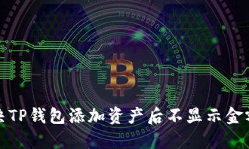 如何解决TP钱包添加资产后不显示金额的问题