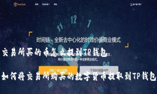 交易所买的币怎么提到TP钱包

如何将交易所购买的数字货币提取到TP钱包