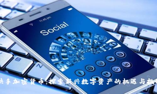 快手加密货币：探索新兴数字资产的机遇与挑战