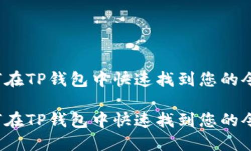 如何在TP钱包中快速找到您的令牌？

如何在TP钱包中快速找到您的令牌？