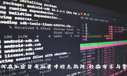 如何在加密货币融资中避免陷阱：经验分享与警示