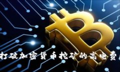 如何打破加密货币挖矿的高电费困境？