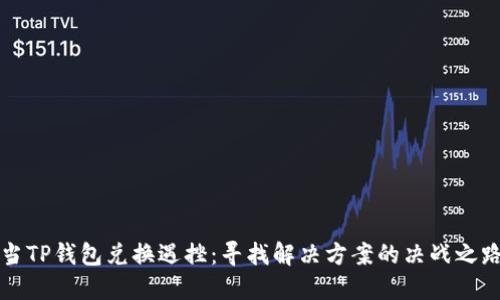 当TP钱包兑换遇挫：寻找解决方案的决战之路