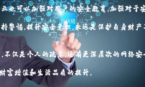 切勿掉以轻心：深圳TP钱包被盗事件背后的真相与防范策略
TP钱包, 盗窃, 网络安全/guanjianci

事件回顾：深圳TP钱包被盗案件的经过
深圳，一座美丽而现代化的城市，近年来以其科技创新和数字经济而闻名。在这样一个充满活力的城市中，TP钱包作为一种新兴的数字支付方式，因其便捷性和安全性受到越来越多用户的青睐。然而，近期发生的一起TP钱包被盗事件却让许多用户心生疑虑。这起事件的发生，让我们不得不重新审视在便捷与安全之间的平衡。

事件的起因是某位用户在手机上使用TP钱包时，突然收到了来自“客服”的信息，提示其账户存在安全隐患，建议其进行“安全提升”。这名用户没有多想，按照指示点击了链接，并输入了自己的账户信息和密码。此后，她发现自己的TP钱包内的资金在短时间内被转走，最终损失惨重。

如何辨别网络骗局：警惕社交工程攻击
在现代社会，网络骗局无处不在，尤其是在数字支付迅速发展的今天，诱惑与陷阱比比皆是。很多人不了解社交工程攻击，因此容易落入陷阱。社交工程攻击的本质就是利用受害者的心理，制造一种紧迫感或安全感，从而诱导他们泄露敏感信息。在这起TP钱包被盗案中，黑客通过伪造的“客服”消息，成功引导用户进入了一个虚假的网页，盗取了账户信息。

要防范这类骗局，用户必须时刻保持警惕。永远不要轻易点击陌生链接，也不要相信未经验证的通知。通过官方渠道确认信息的真实性，能够有效降低风险。例如，如果收到来自TP钱包的安全警告，用户应直接进入官方APP或者官方网站查看相关警告信息，而不是通过链接进行操作。

安全第一：如何保护自己的数字钱包
不仅要了解骗局的形式，用户还需要采取一系列措施来保护自己的数字财产。首先，强密码是保护账户的第一道防线，强密码应该包含字母、数字和特殊字符，并且建议定期更换。其次，开启双重验证功能能大大提高账户的安全性，即使密码被盗，黑客也很难进入账户。

此外，用户在使用公共Wi-Fi进行交易时，也要格外小心。黑客常常利用不安全的网络窃取传输的信息。可以使用虚拟私人网络（VPN）来增强网络的安全性，确保数据在传输过程中不被窃取。同时，定期检查账户的交易记录，发现任何异常应及时联系TP钱包客服。

法律与责任：被盗后的应对策略
如果不幸成为盗窃的受害者，用户该如何采取措施？首先，第一时间锁定账户，联系TP钱包的客服，要求冻结账户。TP钱包通常会在一定程度上帮助用户追回损失，但追回资金的过程可能十分复杂。

其次，用户可以收集相关证据，如交易记录、沟通记录等，向公安机关报案。尽管追回资金的希望渺茫，在法律途径上追寻责任仍然是一种必要的选择。同时，用户也应意识到，使用数字钱包时需要承担相应的风险，增强自己的安全意识。

从案例中学习：提升用户的安全意识
这起TP钱包被盗的事件，实际上是一个现实而严肃的警示，提醒我们在享受现代便捷生活的同时，也要有足够的安全意识。结合这样的事件，相关部门和企业也可以加强对用户的安全教育，加强对于安全知识的普及。此外，企业还可以不断数字支付平台的安全机制，以保护用户的数据安全。

对于个人用户而言，除了采用技术手段保护自己的账户，增强自我保护意识更是不可或缺的。在日常生活中，用户需要培养对网络信息的辨别能力，时刻保持警惕。提升安全意识，永远是保护自身财产不受损失最有效的手段。

总结：安全与便捷需兼得
在这个科技迅猛发展的时代，数字支付带来了极大的便利，让我们的生活更加高效。然而，伴随而来的网络安全问题也日渐凸显。深圳TP钱包被盗案的背后，不仅是个人的疏忽，还有更深层次的网络安全教育和社会责任。因此，我们在享受数字生活的同时，更应该时刻警惕风险，用严密的安全方法保护自己的数字财富。

未来，希望所有用户都能够保持警惕，时刻关注网络安全，共同营造一个安全、可靠的数字环境。只有这样，才能在数字经济的浪潮中乘风破浪，实现真正的财富增值和生活品质的提升。