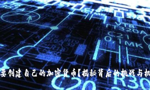 想要创建自己的加密货币？揭秘背后的挑战与机遇