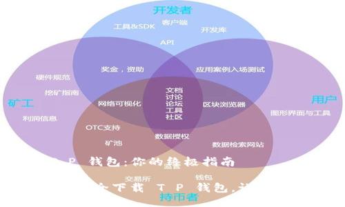 如何安全下载 T P 钱包：你的终极指南

一步一步教你如何安全下载 T P 钱包，让数字资产管理更顺畅