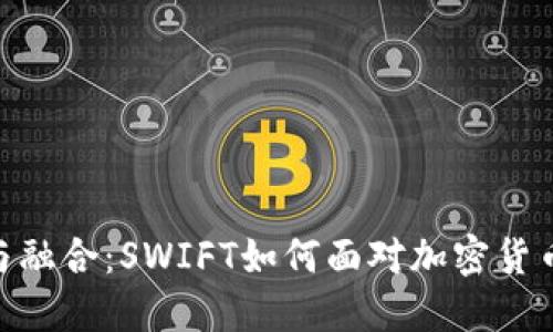 : 冲突与融合：SWIFT如何面对加密货币的崛起