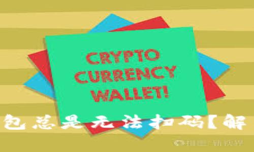 为何你的TP钱包总是无法扫码？解决方案大揭秘！