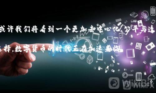 环球币——在TP钱包的奇妙旅程

环球币（Global Coin）作为一种新兴的数字货币，近年来受到金融投资者和数字货币爱好者的广泛关注。随着数字货币市场的迅猛发展，越来越多的钱包选择支持各种加密货币，TP钱包作为其中知名的一员也不例外。人们迫切想知道：环球币是否正式上线TP钱包，为何它在这个时代显得如此重要？本文将带你深入了解环球币的特性、TP钱包的功能以及它们之间的关系。

环球币的潜力与魅力

环球币的设计初心是为了打破传统金融体系的桎梏，构建一个全新的去中心化货币环境。它不仅仅是数字货币，更像是一种信任和透明的象征。环球币采用了先进的区块链技术，确保交易的安全性与匿名性，这使得它在众多数字货币中脱颖而出。

其次，环球币面向国际市场，支持多种语言和文化背景的用户，彰显了它的全球化理念。无论你生活在哪个国家，都可以通过环球币来进行跨境交易，省去了高昂的手续费和繁琐的手续。这样的便利性尤其为那些在国际上工作或有业务往来的人士提供了极大的帮助。

TP钱包的便捷与安全

TP钱包作为一款知名的数字货币钱包，因其高效、安全的特点而备受用户青睐。它不仅支持多种加密货币，还提供了用户友好的界面和多样化的功能，极大地方便了用户对数字资产的管理。

TP钱包还融合了最新的安全技术，确保用户资产的安全。通过多重认证机制和加密存储，用户的数字货币在TP钱包中是受到良好保护的。此外，钱包的性能表现出色，能够快速进行转账和交易，极大地提升了用户体验。

环球币与TP钱包的结合

那么，环球币上线TP钱包的意义是什么？首先，这意味着更多的用户将能够方便地接触到环球币，享受其带来的交易便利和潜在投资机会。TP钱包的用户基数庞大，环球币能够借助这一平台快速提升知名度与接受度。

其次，TP钱包为环球币提供了一个安全、方便的交易平台，用户可以轻松地在钱包中进行环球币的存储、交易及管理。这种合作不仅有助于环球币的生态建设，也为用户带来了更多的选择和灵活性。

未来展望——数字货币的广阔前景

未来，环球币与TP钱包的结合将助力更广泛的数字货币采用，推动金融创新。随着全球对区块链技术和数字货币的逐渐认可和接受，环球币正站在了一个绝佳的发展机遇上。

更进一步，环球币的发展还与不断变化的全球经济环境密切相关。在经济连续波动、传统金融市场不确定性增加的背景下，数字货币作为一种新型的价值存储和交易方式，正逐步获得越来越多用户的青睐。

总结——创新的未来

环顾全球，环球币在TP钱包的助力下，未来的发展潜力无可估量。数字货币不仅仅是投资的工具，更是引领我们走向未来金融新生态的先锋。若能把握住这一趋势，或许我们将看到一个更加去中心化、公平与透明的全球金融体系。

随着未来技术的不断迭代，环球币和TP钱包之间的协同作用，必将开创出新的商机与可能性。对于普通用户来说，追随这种变革不仅是趋势，更是一种生活方式的选择，数字货币的时代正在加速来临。

环球币, TP钱包, 数字货币/guanjianci
最终提示：在决定投资或使用任何数字货币或平台之前，请务必进行详尽的研究并考虑风险。