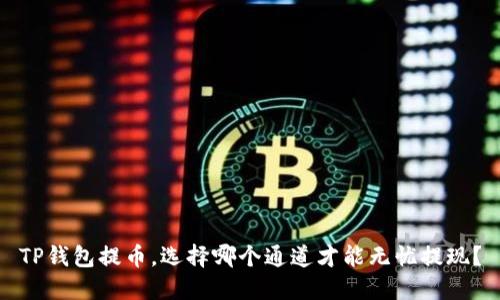 TP钱包提币，选择哪个通道才能无忧提现？