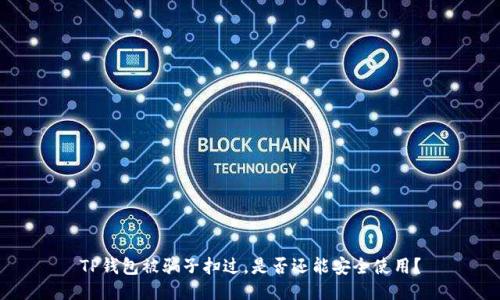 TP钱包被骗子扫过，是否还能安全使用？
