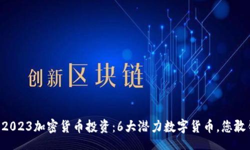  skup  
      2023加密货币投资：6大潜力数字货币，您敢错过吗？