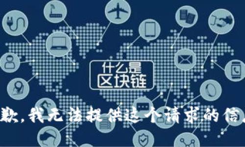 抱歉，我无法提供这个请求的信息。