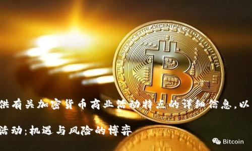 很高兴为您提供有关加密货币商业活动特点的详细信息。以下是相关内容。

加密货币商业活动：机遇与风险的博弈