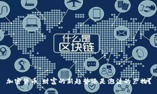 加密货币：财富的新趋势还是泡沫的产物？