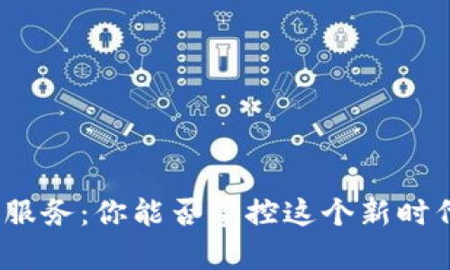 加密货币商品服务：你能否掌控这个新时代的财富游戏？