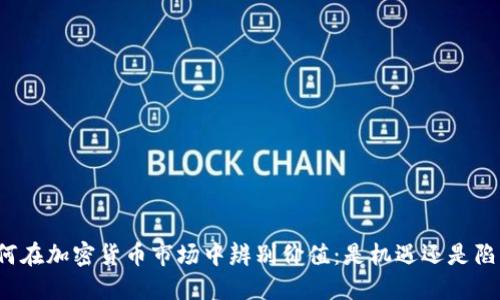如何在加密货币市场中辨别价值：是机遇还是陷阱？