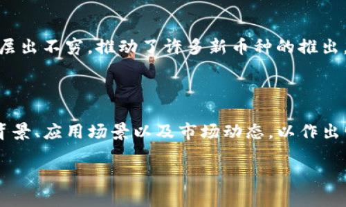 截至2023年，加密货币的数量已经达到数千种。根据CoinMarketCap等加密货币市场分析网站的数据，目前大约有超过9000种不同的加密货币。然而，这个数字是动态变化的，因为新的加密货币不断被创建，同时也有许多项目可能因为各种原因而停滞或退出市场。

以下是一些关于这一主题的详细介绍：

加密货币的多样性
加密货币的多样性反映了人们对数字资产的不同需求和创新想法。从比特币作为第一个加密货币诞生以来，市场上便涌现出无数新的币种。这些币种有的致力于解决特定的问题，比如以太坊（Ethereum）通过其智能合约功能让开发者在区块链上构建应用程序；有的则是为了提供更好的隐私保护，比如门罗币（Monero）和Zcash。

不同类型的加密货币
加密货币可以根据其锁定技术和目的进行分类。主要包括以下类型：
ul
    listrong支付型加密货币：/strong如比特币和莱特币，这些数字资产主要用于日常交易和支付。/li
    listrong平台型加密货币：/strong如以太坊、Cardano和波卡，这些币种提供了一个平台，让开发者能够在上面创建各类去中心化应用。/li
    listrong稳定币：/strong如USDC和Tether，这些货币旨在将其价值与法定货币或其他资产挂钩，以减少波动性。/li
    listrong隐私币：/strong如门罗币和Dash，这些加密货币专注于保护用户的交易隐私。/li
/ul

加密货币市场的变化
加密货币市场的变化速度非常快，新的技术和变化不断推动这一生态系统的发展。近年来，去中心化金融（DeFi）和非同质化代币（NFT）等新型应用层出不穷，推动了许多新币种的推出。
同时，市场也面临着严峻的挑战和监管风险。许多国家和地区都在制定法规以规范这一不断扩大的领域，这也影响了新币种的创建和发展速度。

总结
总的来说，随着加密货币和技术的进步，加密货币的数量和种类将继续增加。用户在选择投资或使用何种加密货币时，应深入了解每种货币的技术背景、应用场景以及市场动态，以作出明智的决策。

如您想了解更多关于某种特定加密货币的信息，或者对加密货币的投资有任何疑问，欢迎进一步讨论！