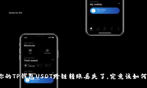 如果你的TP钱包USDT跨链转账丢失了，究竟该如何应对？