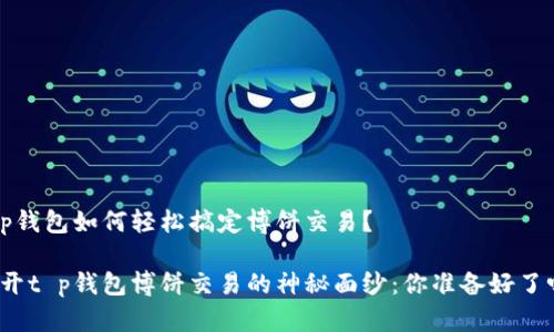 t p钱包如何轻松搞定博饼交易？

揭开t p钱包博饼交易的神秘面纱：你准备好了吗？