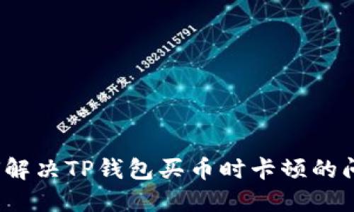 如何解决TP钱包买币时卡顿的问题？
