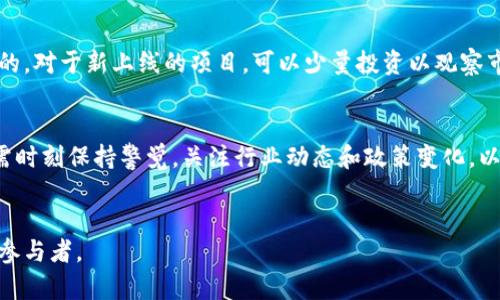 新加密货币上线：颠覆还是机会？你准备好迎接挑战了吗？

加密货币, 新上线, 投资机会/guanjianci

新加密货币的崛起
过去几年中，加密货币犹如一颗璀璨的明星，闪耀在全球金融市场的天空。从比特币到以太坊，每一种新推出的数字货币都给投资者带来了新的期待与幻想。然而，随着市场的不断变化，新加密货币的上线便像是汹涌而来的潮水，涌动着无数投资者的心潮。在这样一个充满机遇与挑战的时代，如何在海量的信息中找到真正值得关注的新加密货币，成为了每一个投资者必须直面的问题。

新加密货币背后的故事
每一枚新加密货币的背后都有着其独特的故事。不同于传统货币，它们往往蕴藏着某种技术革新、商业理念或甚至是某个社会运动。例如，某个新上线的加密货币可能发源于一个以环保为主题的项目，旨在为绿色能源的开发提供资金支持。在了解这些货币背后的动机时，投资者不仅可以判断其价值，还能对其市场潜力有更深刻的理解。

如何发现真正的机会
面对新加密货币的层出不穷，投资者必须学会如何辨别其中的良莠。一种有效的方法是关注开发团队的背景与项目的透明度。一个经验丰富且备受尊重的团队往往会在项目推进的过程中展现出更高的可信度。同时，白皮书的质量也十分重要，一个清晰、详细且逻辑严谨的白皮书能够让投资者更好地理解项目的优势与目标。而对项目社区的关注也不可忽视，一个活跃而正向的讨论氛围，往往意味着项目受到相对广泛的支持。

投资新加密货币的风险和挑战
尽管新加密货币的上线带来了令人兴奋的机会，但不可否认的是，这个市场充满了风险。许多新项目由于缺乏经验或资金管理不善，最终会面临破产或倒闭的命运。此外，市场的波动性也使得许多投资者在短时间内承受巨大的损失。因此，在投资之前，理性评估自己的风险承受能力至关重要，同时采用止损策略可以有效地保护投资收益。

逐渐成熟的监管环境
随着加密货币市场的发展，各国政府也逐渐意识到了监管的重要性。在不少国家，针对新上线加密货币的监管政策日益完善，旨在保护投资者的权益，打击洗钱和其他非法活动。这一变化虽然在初期可能会对一些新项目构成压力，但长远而言，它能够为市场带来更多的稳定性和信任感。

新的技术趋势对加密货币的影响
新技术的出现如同在加密货币的天空中打了一道光，诸如区块链技术的革新、智能合约的普及等都为新加密货币提供了更强的支撑。这些技术不仅提高了交易的效率，还通过去中心化的机制增强了安全性。投资者在选择新加密货币时，了解项目所采用的技术及其应用场景，将有助于找到更具潜力的项目。

如何构建投资组合
在面对新上线的加密货币时，投资者应当考虑如何构建自己的投资组合。将资金分散在不同的项目中，可以降低投资风险。同时，保持灵活的心态，根据市场的变化及时进行调整也是至关重要的。对于新上线的项目，可以少量投资以观察市场反应，再逐步增加投入。

未来的趋势与展望
展望未来，随着科技的进步与社会的需求不断变化，新加密货币领域仍将孕育出更多的机遇。区块链金融的逐渐成熟、NFT的延展应用等等，都将为加密货币的创新开辟新的方向。而投资者则需时刻保持警觉，关注行业动态和政策变化，以便做出及时反应。

总结
新加密货币的上线既是挑战也是机遇。对于投资者而言，保持清醒的头脑、做好功课、理性投资才是应对这一市场波动的最佳策略。面对未知的未来，我们每个人都有可能成为改变游戏规则的参与者。