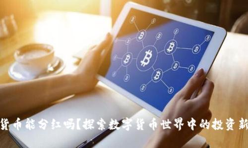 加密货币能分红吗？探索数字货币世界中的投资新机会
