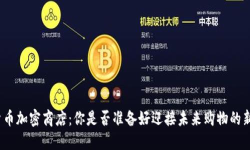 数字货币加密商店：你是否准备好迎接未来购物的新方式？