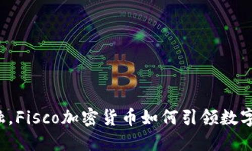 颠覆传统金融，Fisco加密货币如何引领数字经济新时代？