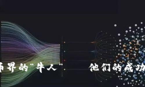 揭秘加密货币界的“牛人”——他们的成功秘笈是什么？