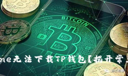 为何你的iPhone无法下载TP钱包？揭开常见问题的真相！