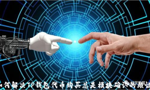 
如何解决TP钱包代币购买总是模块确认的烦恼？