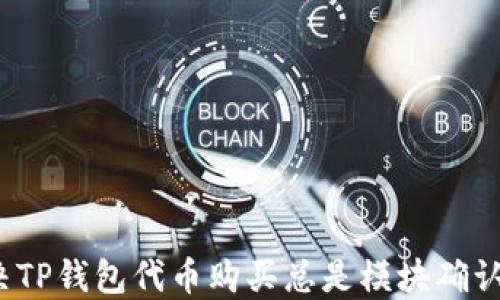 
如何解决TP钱包代币购买总是模块确认的烦恼？