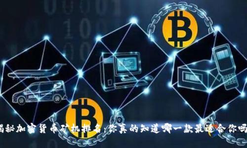  揭秘加密货币矿机排名：你真的知道哪一款最适合你吗？ 