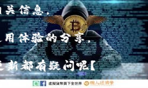 关于“TP钱包”的版本信息，通常可以通过官方网站或社交媒体渠道获取到最新的版本更新。这款钱包常常会进行迭代更新以提升功能和安全性，因此不同的操作系统（例如iOS和Android）可能会略有不同。

如果你想要查找TP钱包的最新版本，可以尝试访问以下几个方向：

1. **官方网站**：访问TP钱包的官网通常能获取到最新版本的信息以及下载链接。
   
2. **应用商店**：在你的手机应用商店（如App Store或Google Play）中查找TP钱包，可以直接看到当前版本信息及更新日志。

3. **社交媒体**：关注TP钱包在社交媒体上的官方账号，他们会不定期发布版本更新的相关信息。

4. **用户反馈社区**：查看用户论坛或社群讨论，常常可以得到关于版本更新的消息及使用体验的分享。

感谢你的提问，请问你对TP钱包的哪个方面更感兴趣？是对它的功能、使用方法还是版本更新都有疑问呢？